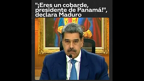 “¡Eres un cobarde, presidente de Panamá!”, declara Maduro