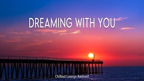 🎶 Dreaming With You ~ Chillout Lounge Ambient | Official Music Video ✨