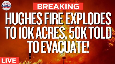 LIVE Updates: Hughes Fire Burns 15 Square Miles as Red Flag Warnings Persist| WORLD NEWS