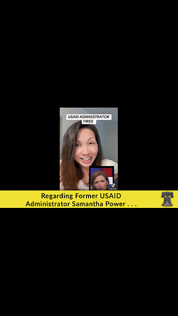 Regarding Former USAID Administrator Samantha Power . . .