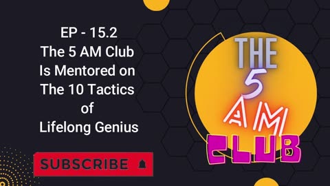 EP - 15.2 | The 5 AM Club Is Mentored on The 10 Tactics of Lifelong Genius | THE 5AM CLUB