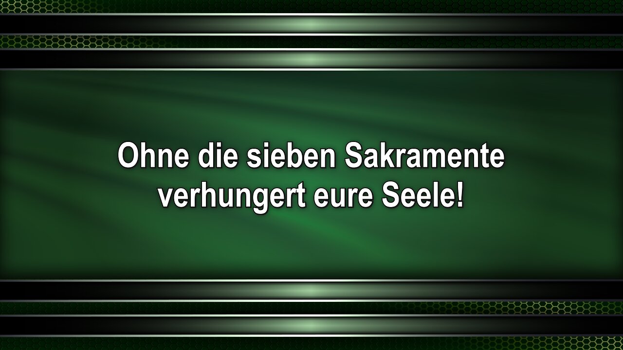 Ohne die sieben Sakramente verhungert eure Seele!