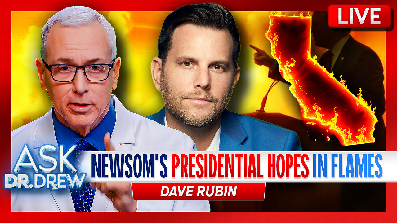 Dave Rubin: Wildfires Burn Los Angeles & CA Gov. Newsom's Last Hope Of Being President – Ask Dr. Drew