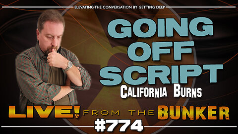 Live From The Bunker 774: Going Off Script -- California Burns