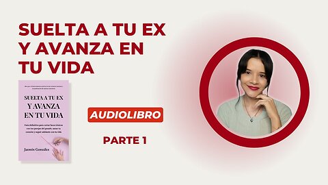 Fragmentos del Audiolibro: Suelta a tu Ex y Avanza en tu Vida - Parte 1.