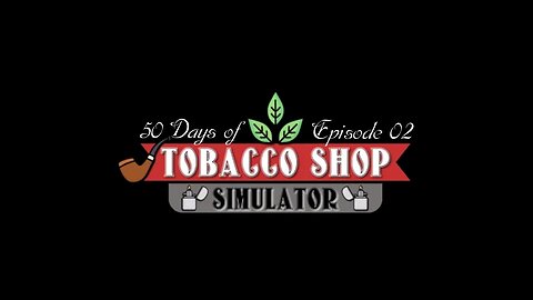 50 Days of Tobacco Shop Simulator