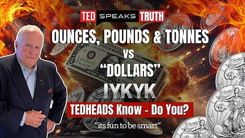 OUNCES, POUNDS & TONNES vs “DOLLARS” ~I Y K Y K~ TEDHEADS Know - Do You? “it’s fun to be smart”