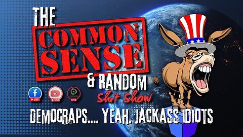 The Common Sense and Random Shit, Show. (Democraps)