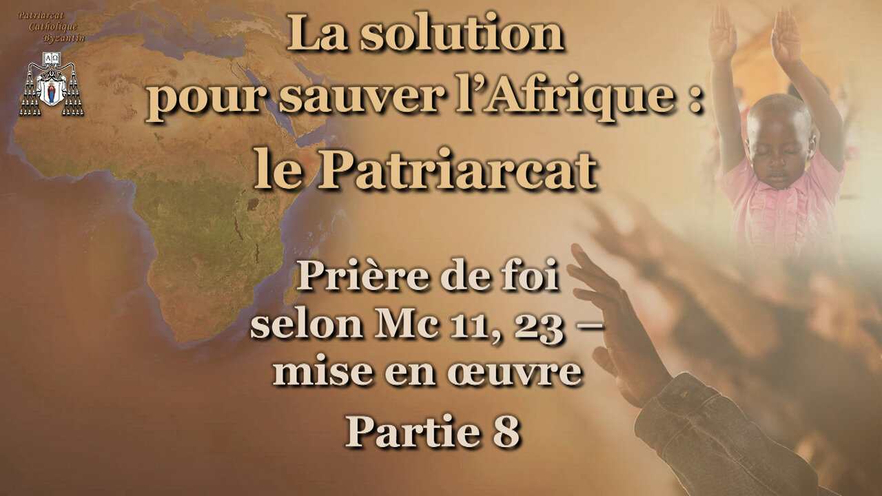 La solution pour sauver l’Afrique : le Patriarcat /Prière de foi selon Mc 11, 23 – mise en œuvre - Partie 8/