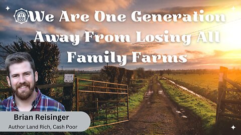 We Are One Generation Away From Losing All Family Farms | Brian Reisinger