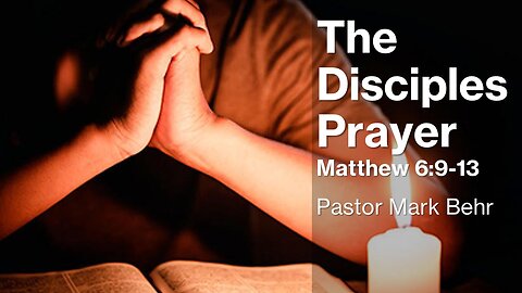 “The Disciples Prayer" by Pastor Mark Behr