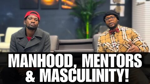 Growing into Manhood & Qualities of Masculinity!