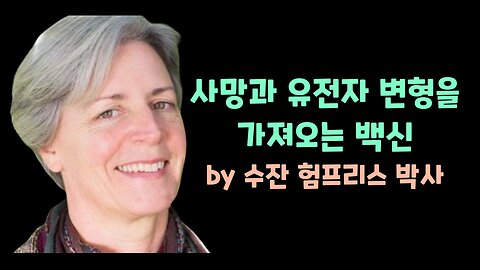 수잔 험프리스 제 1 탄 : 안전하다던 백신은 오히려 사망을 불러왔고 유전자 변형을 일으킨다