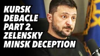 Kursk Debacle Part 2. Zelensky Minsk deception