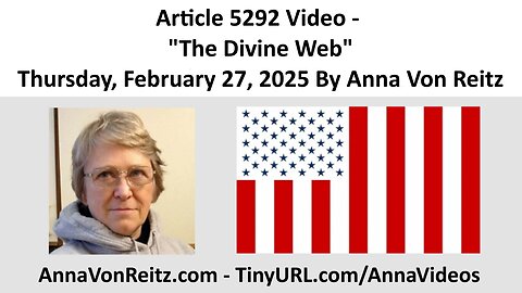 Article 5292 Video - The Divine Web - Thursday, February 27, 2025 By Anna Von Reitz