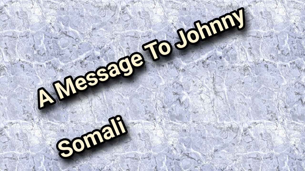 A Message To Johnny Somali