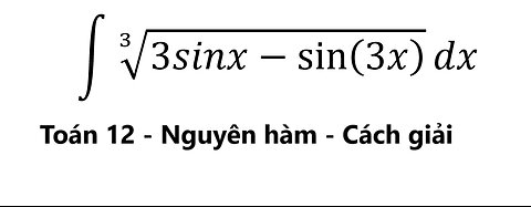 Toán 12: Nguyên hàm: ∫ ∛(3sinx-sin⁡(3x) ) dx - #Integral #Integrations #NguyenHam #TichPhan