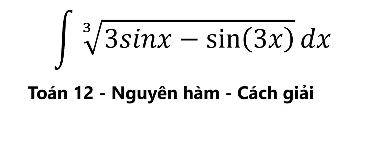 Toán 12: Nguyên hàm: ∫ ∛(3sinx-sin⁡(3x) ) dx - #Integral #Integrations #NguyenHam #TichPhan