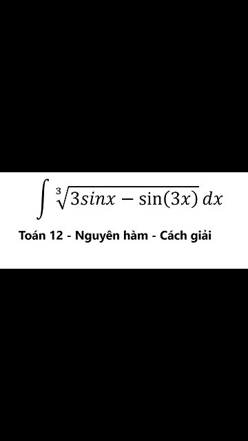 Toán 12: Nguyên hàm: ∫ ∛(3sinx-sin⁡(3x) ) dx - #Integral #Integrations #NguyenHam #TichPhan