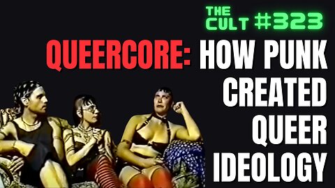 The Cult #323: QUEERCORE: How Punk Created Queer Ideology