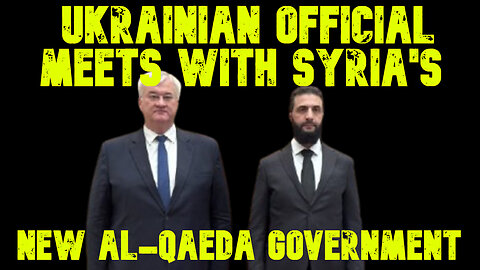 Ukrainian Official Meets With Syria's New Al-Qaeda Government: COI #736