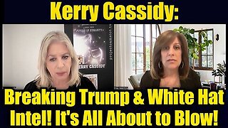 Kerry Cassidy- Breaking Trump & White Hat Intel! It's All About to Blow!