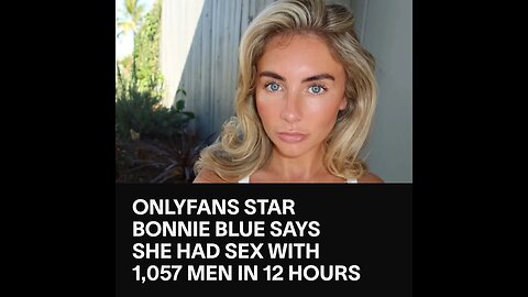 Bonnie Blue slept with '1,057 men in a day' if your one who did it don't tell take it to the grave