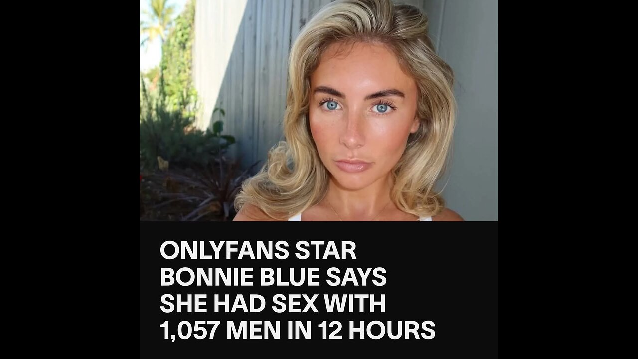 Bonnie Blue slept with '1,057 men in a day' if your one who did it don't tell take it to the grave