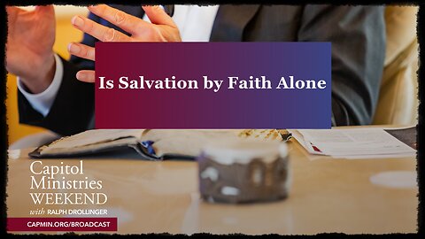 CMW VIDEO - Is Salvation by Faith Alone 02-10-2025