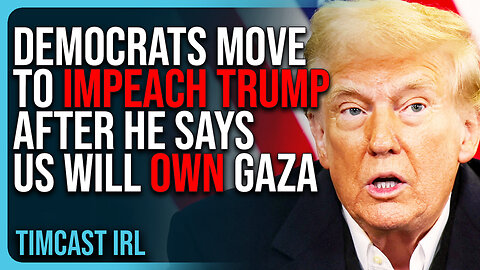 Democrats Move To IMPEACH Trump After He Says US Will OWN Gaza