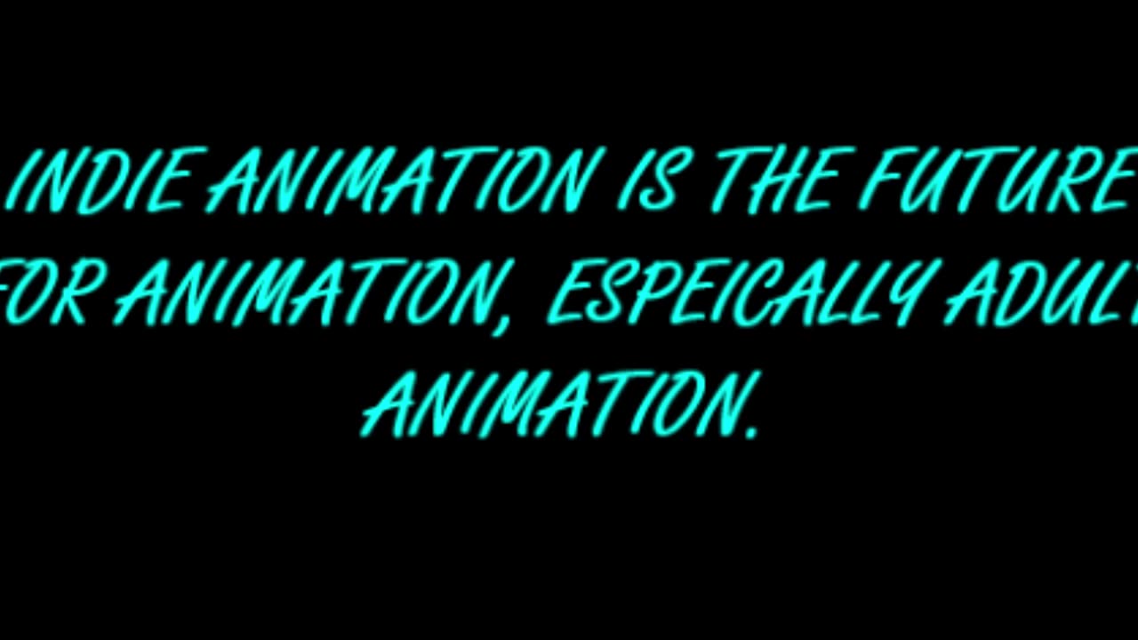 INDIE ANIMATION IS THE FUTURE FOR ANIMATION, ESPEICALLY ADULT ANIMATION!