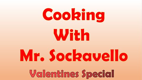 Cooking With Mr. Sockavello Valentine's Special