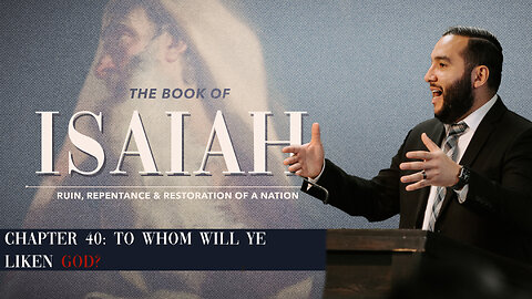 Isaiah 40: To Whom Will Ye Liken God? - Pastor Bruce Mejia