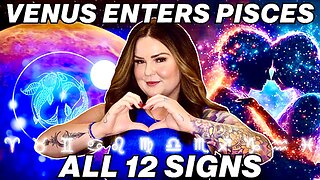 Venus Enters Pisces | All 12 Signs