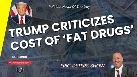 Trump Criticizes Cost of 'Fat Drugs' | Eric Deters Show