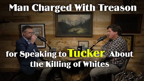 Man Charged With Treason for Speaking to Tucker About the Killing of Whites | RayderMediaTV