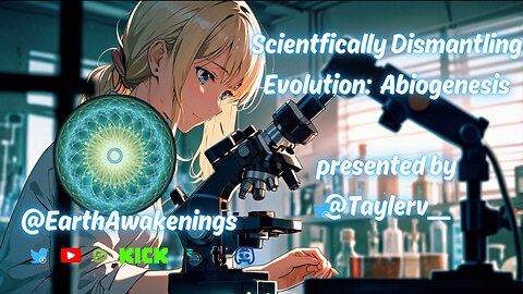 Scientifically Dismantling Evolution: Abiogenesis - Presented by Tayler @EarthAwakenings