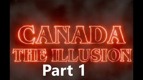 Canada the Illusion - Part 1