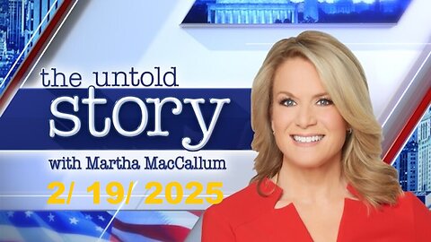 The Story with Martha MacCallum (Full Episode) | February 19, 2025