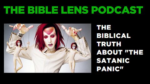 The Bible Lens Podcast #84: The Biblical Truth About "The Satanic Panic" (Part. 4)