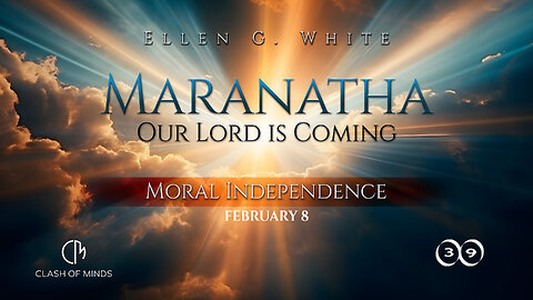 39. Maranatha Our Lord Is Coming: Moral Independence, February 8, by Ellen G White