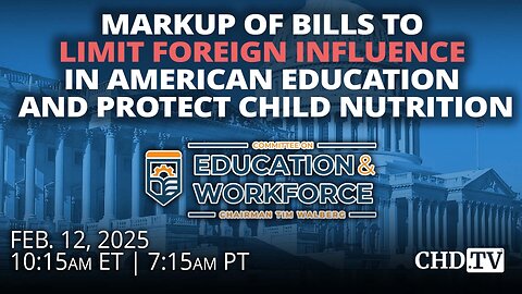 Markup of Bills to Limit Foreign Influence in American Education and Protect Child Nutrition