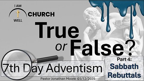 I AM WELL Church Sermon #82 "True or False" (7th Day Adventism Part 4: Sabbath Rebuttals)