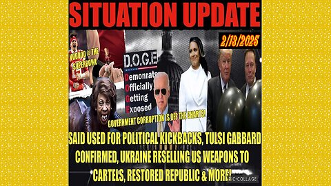 SITUATION UPDATE 2/13/25 - USAID Political Kickbacks, Tulsi Confirmed, Ukraine Selling US Arms To Cartels