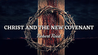 Robert Reed - Christ and the New Covenant