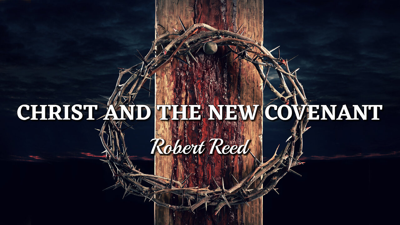 Robert Reed - Christ and the New Covenant