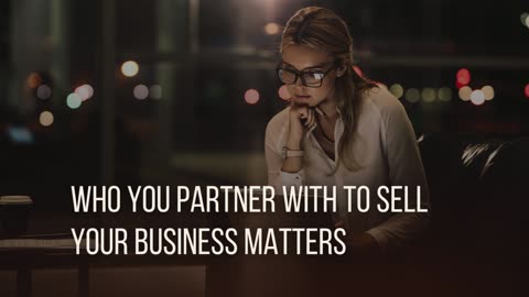 Who You Partner With To Sell Your Business Matters
