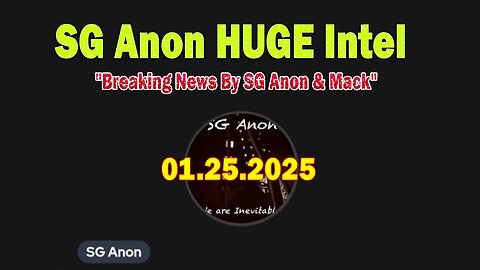 SG Anon HUGE Intel 01.25.25: "Breaking News By SG Anon & Mack"