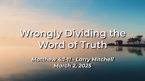 2025-03-02 – Wrongly Dividing the Word of Truth (Matthew 4:1-11) – Larry Mitchell