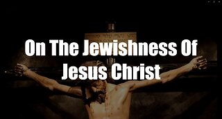 Christ The King Podcast - Episode 52 - On The Jewishness Of Jesus Christ